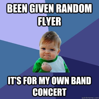 been given random flyer it's for my own band concert  Success Kid
