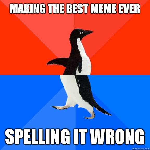 Making the best meme ever Spelling it wrong  Socially Awesome Awkward Penguin