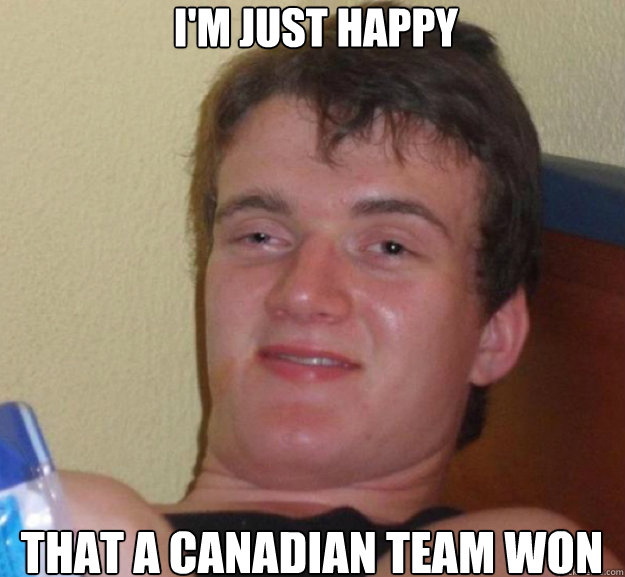 i'm just happy  that a canadian team won  ten guy
