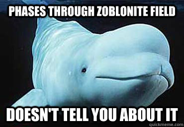 Phases through zoblonite field doesn't tell you about it - Phases through zoblonite field doesn't tell you about it  Misbehavin Pocket Whale