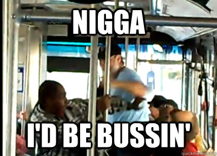 Nigga I'd be bussin' - Nigga I'd be bussin'  Misc