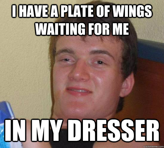 I have a plate of wings waiting for me In my dresser - I have a plate of wings waiting for me In my dresser  Misc