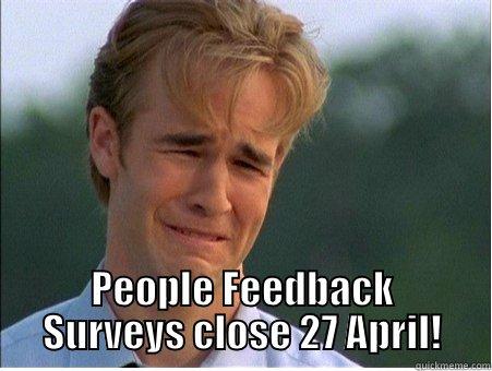  PEOPLE FEEDBACK SURVEYS CLOSE 27 APRIL! 1990s Problems