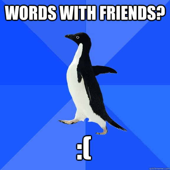 Words with friends? :(  Socially Awkward Penguin