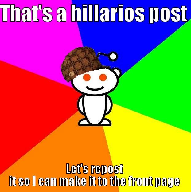 FU CHEATERS - THAT'S A HILLARIOS POST  LET'S REPOST IT SO I CAN MAKE IT TO THE FRONT PAGE Scumbag Redditor