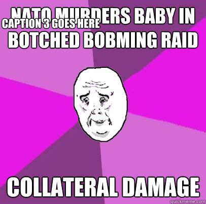 NATO murders baby in botched bobming raid Collateral damage Caption 3 goes here  LIfe is Confusing