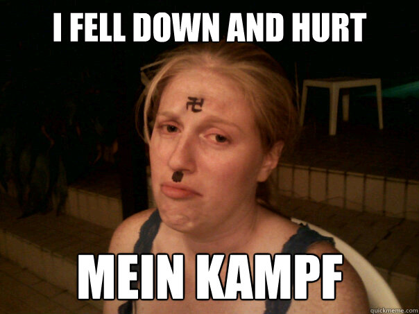 I fell down and hurt
 mein kampf  Sad Hitler Girl