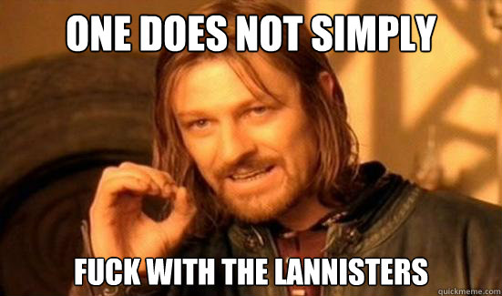 One Does Not Simply fuck with the lannisters  Boromir