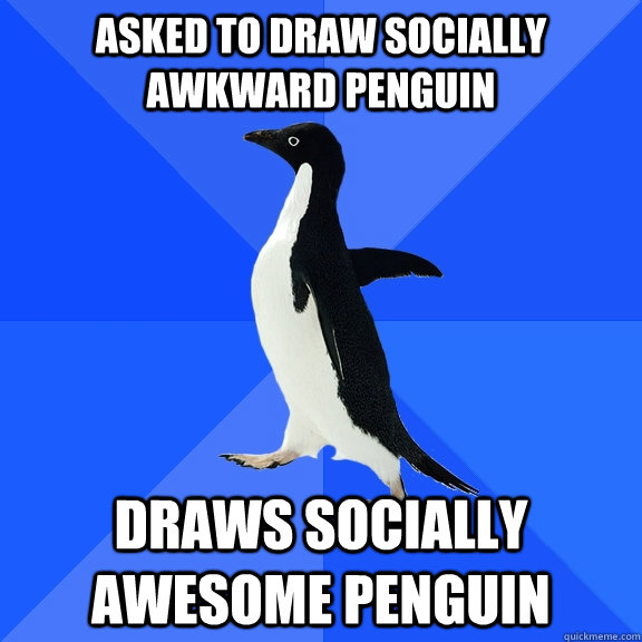 asked to draw socially awkward penguin  draws socially awesome penguin   Socially Awkward Penguin