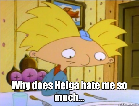  Why does Helga hate me so much...  Hey Arnold Problems