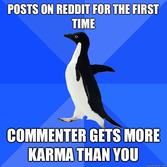 Posts on reddit for the first time Commenter gets more karma than you  Socially Awkward Penguin
