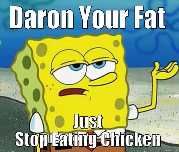 Daron Meme - DARON YOUR FAT JUST STOP EATING CHICKEN Tough Spongebob