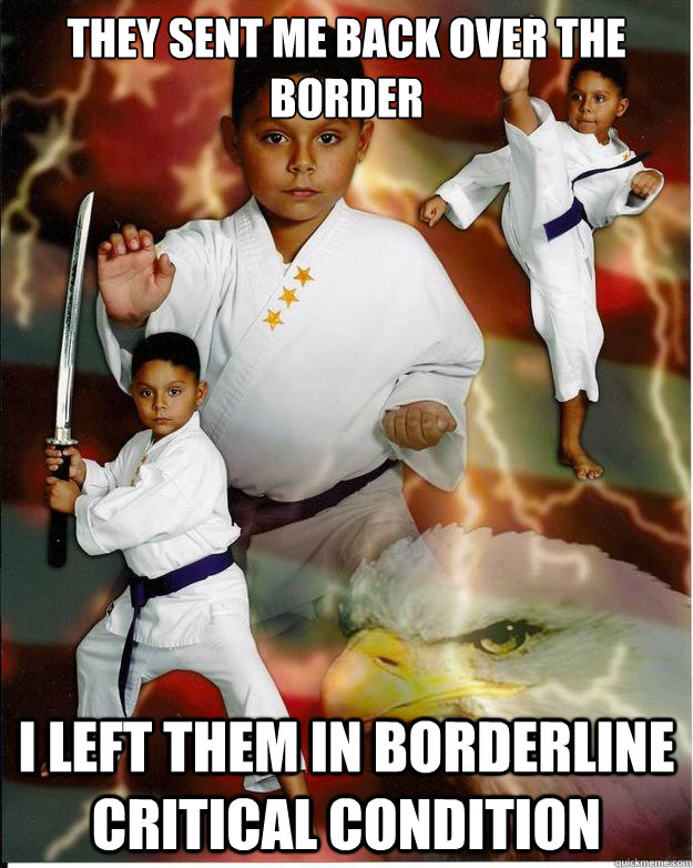 They sent me back over the border I left them in borderline critical condition - They sent me back over the border I left them in borderline critical condition  Karate Kid Jose