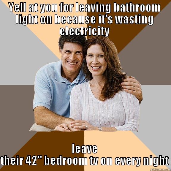 I never understood my parent's logic.. - YELL AT YOU FOR LEAVING BATHROOM LIGHT ON BECAUSE IT'S WASTING ELECTRICITY LEAVE THEIR 42