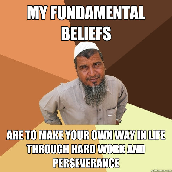 my fundamental beliefs are to make your own way in life through hard work and perseverance - my fundamental beliefs are to make your own way in life through hard work and perseverance  Ordinary Muslim Man