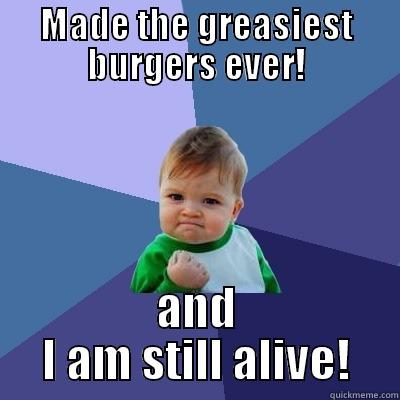MADE THE GREASIEST BURGERS EVER! AND I AM STILL ALIVE! Success Kid