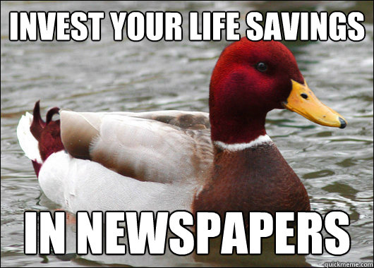 invest your life savings in newspapers  Malicious Advice Mallard