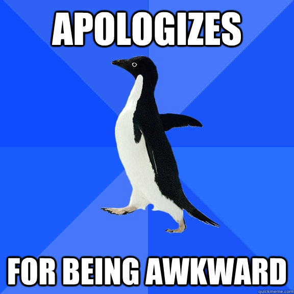 Apologizes for being awkward  Socially Awkward Penguin