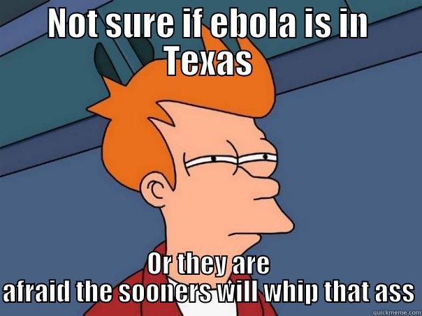 NOT SURE IF EBOLA IS IN TEXAS OR THEY ARE AFRAID THE SOONERS WILL WHIP THAT ASS Futurama Fry