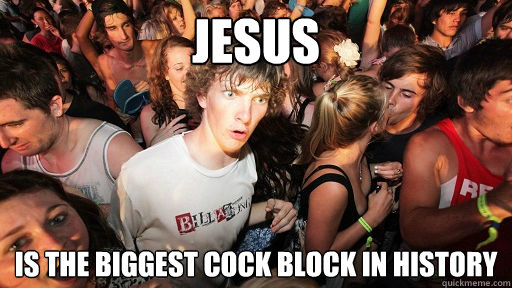 Jesus Is the biggest cock block in history  Sudden Clarity Clarence