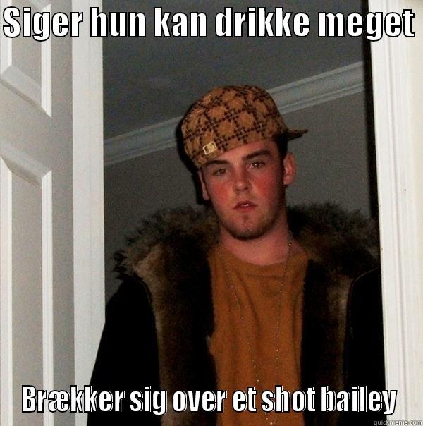 SIGER HUN KAN DRIKKE MEGET  BRÆKKER SIG OVER ET SHOT BAILEY Scumbag Steve