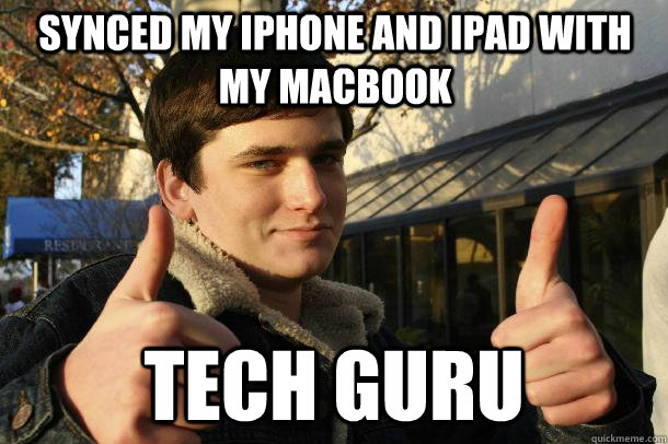 Synced my iPhone and Ipad with my Macbook TECH GURU  Inflated sense of worth Kid