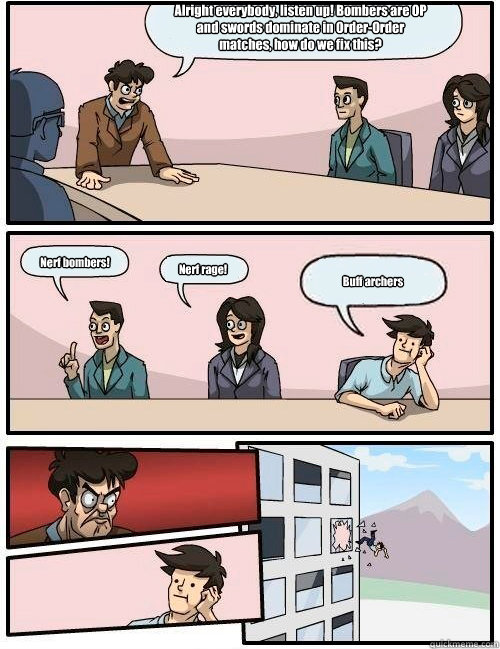 Alright everybody, listen up! Bombers are OP and swords dominate in Order-Order matches, how do we fix this? Nerf bombers! Nerf rage! Buff archers   - Alright everybody, listen up! Bombers are OP and swords dominate in Order-Order matches, how do we fix this? Nerf bombers! Nerf rage! Buff archers    Boardroom Suggestion