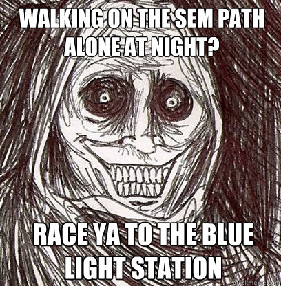 Walking on the Sem path alone at night? Race ya to the blue light station  Shadowlurker