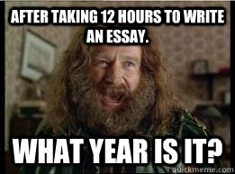 After taking 12 hours to write an essay. What year is it?  What year is it