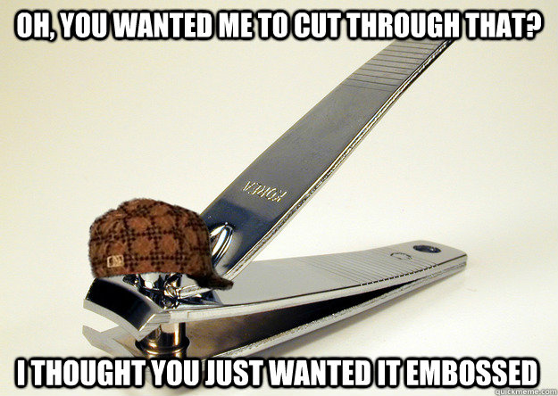 Oh, you wanted me to cut through that? I thought you just wanted it embossed  