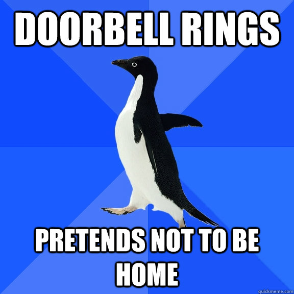 Doorbell rings Pretends not to be home  Socially Awkward Penguin