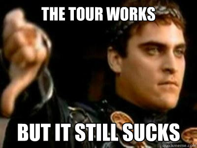 the tour works but it still sucks  Downvoting Roman