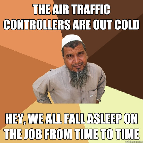 the air traffic controllers are out cold hey, we all fall asleep on the job from time to time  Ordinary Muslim Man