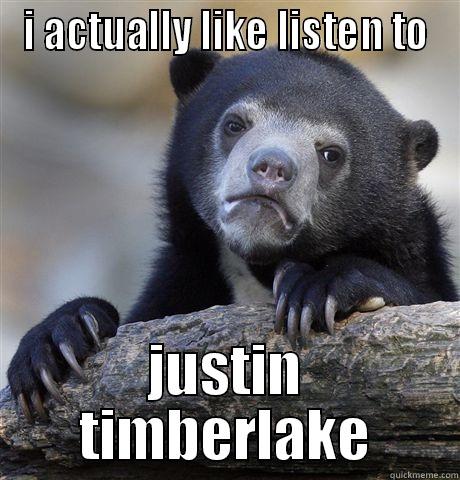 I ACTUALLY LIKE LISTEN TO JUSTIN TIMBERLAKE Confession Bear