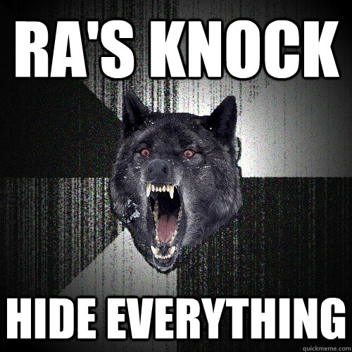 RA's knock Hide everything  Insanity Wolf