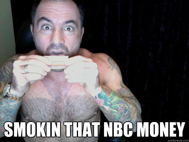  Smokin that NBC money -  Smokin that NBC money  Rogan