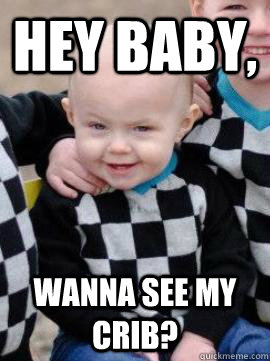 Hey baby, wanna see my crib? - Hey baby, wanna see my crib?  Misc