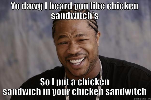 Yo dawg them sandwitches - YO DAWG I HEARD YOU LIKE CHICKEN SANDWITCH'S SO I PUT A CHICKEN SANDWICH IN YOUR CHICKEN SANDWITCH Xzibit meme