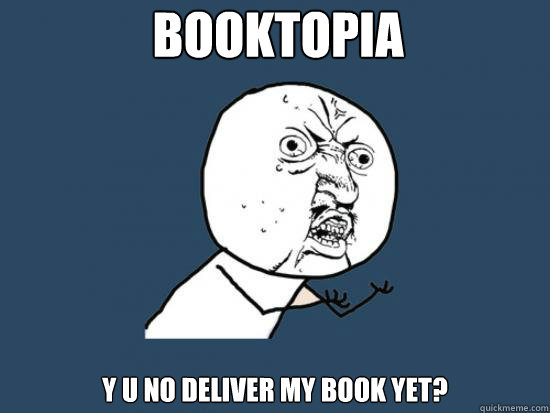 Booktopia Y U no deliver my book yet?  