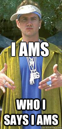 I ams Who i says i ams  B-Rad from Malibu