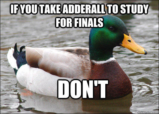 IF YOU TAKE ADDERALL TO STUDY FOR FINALS DON'T  Actual Advice Mallard