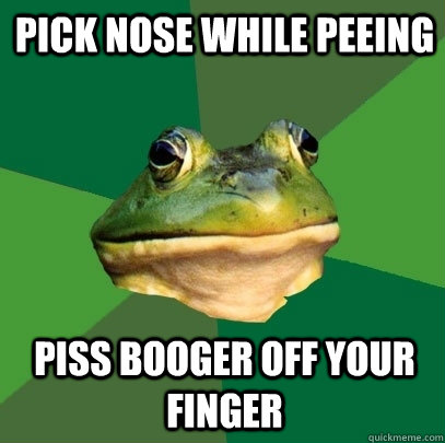 pick nose while peeing piss booger off your finger  Foul Bachelor Frog