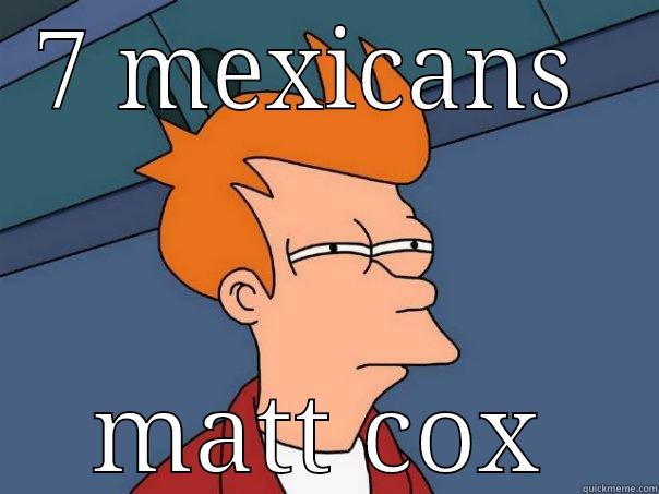 7 MEXICANS  MATT COX Futurama Fry