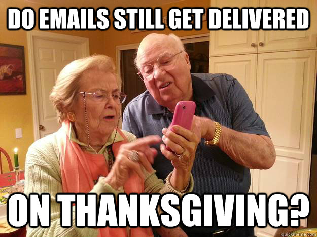 Do emails still get delivered on Thanksgiving? - Do emails still get delivered on Thanksgiving?  Technologically Challenged Grandparents