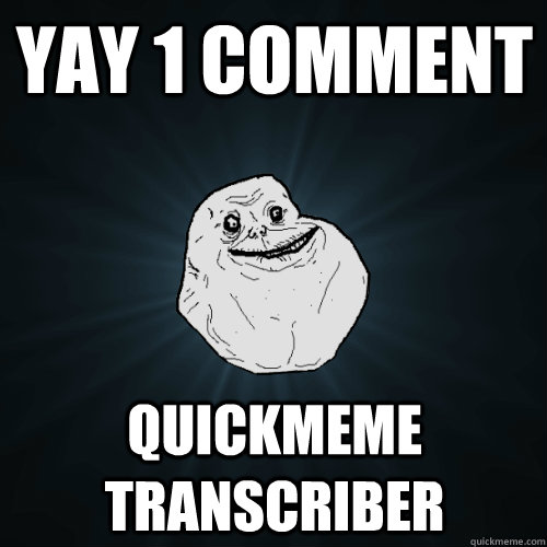 yay 1 comment quickmeme transcriber  Forever Alone