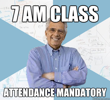 7 AM Class Attendance Mandatory  EngineeringProfessor