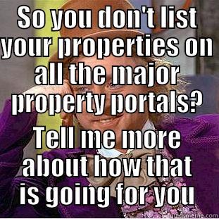 SO YOU DON'T LIST YOUR PROPERTIES ON ALL THE MAJOR PROPERTY PORTALS? TELL ME MORE ABOUT HOW THAT IS GOING FOR YOU Condescending Wonka