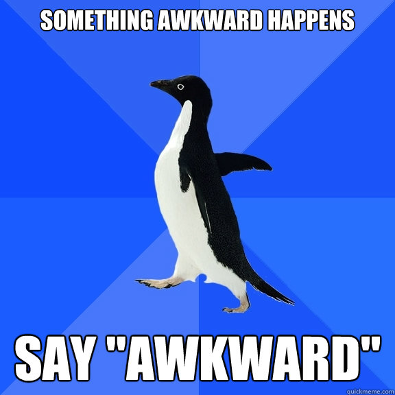 SOMETHING AWKWARD HAPPENS SAY 