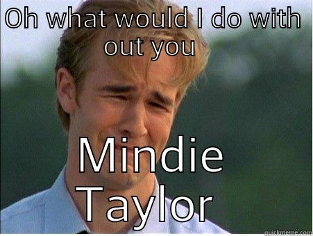 OH WHAT WOULD I DO WITH OUT YOU  MINDIE TAYLOR  1990s Problems