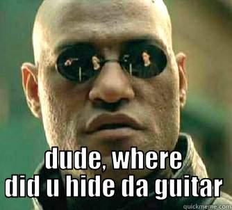  DUDE, WHERE DID U HIDE DA GUITAR Matrix Morpheus